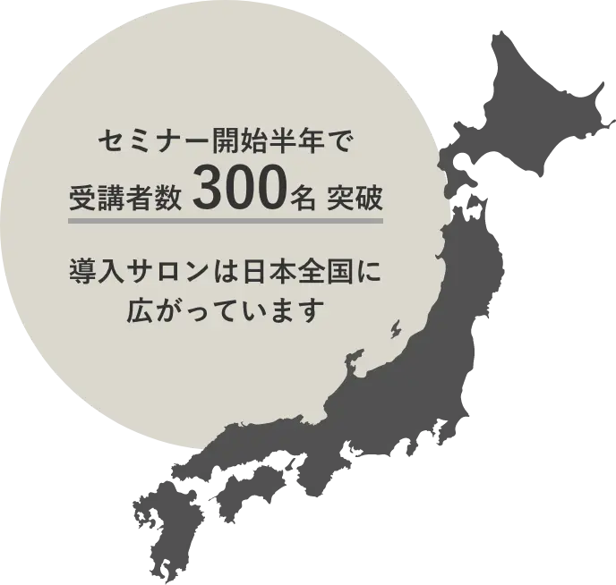 セミナー開始3ヶ月で受講者数150名突破 導入サロンは日本全国に広がっています